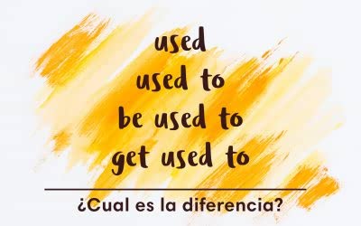 Diferencias entre used, used to, be used to, get used to